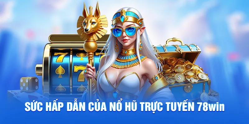 Sức hấp dẫn của nổ hũ trực tuyến 78WIN